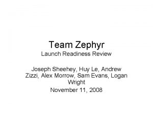 Team Zephyr Launch Readiness Review Joseph Sheehey Huy
