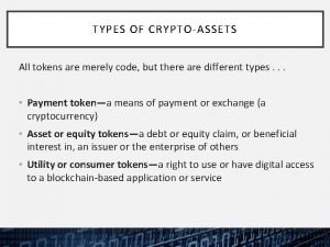 TYPES OF CRYPTOASSETS All tokens are merely code