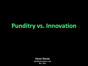 Punditry vs Innovation Vinod Khosla vkkhoslaventures com Nov