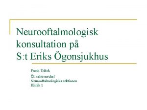 Neurooftalmologisk konsultation p S t Eriks gonsjukhus Frank