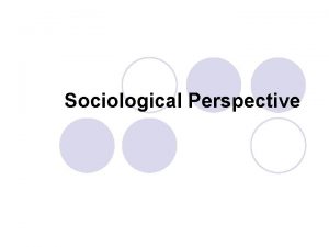 The sociological perspective is a point of view that
