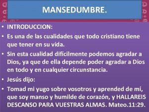 MANSEDUMBRE INTRODUCCION Es una de las cualidades que