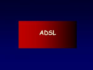 ADSL DSL Digital Subscriber Line q Digitalna pretplatnika