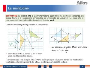 La similitudine DEFINIZIONE La similitudine una trasformazione geometrica