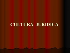 CULTURA JURIDICA CULTURA todo aquele complexo que inclui