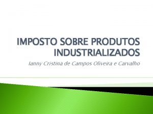 IMPOSTO SOBRE PRODUTOS INDUSTRIALIZADOS Ianny Cristina de Campos