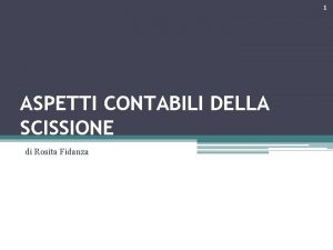 1 ASPETTI CONTABILI DELLA SCISSIONE di Rosita Fidanza