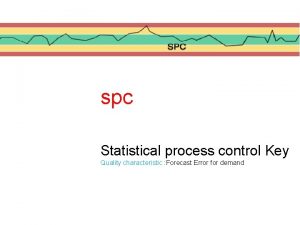 spc Statistical process control Key Quality characteristic Forecast spc Statistical process control Key Quality characteristic Forecast