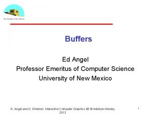 Buffers Ed Angel Professor Emeritus of Computer Science