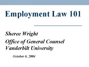 Employment Law 101 Sheree Wright Office of General