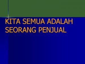 KITA SEMUA ADALAH SEORANG PENJUAL Guru dosen pengacara