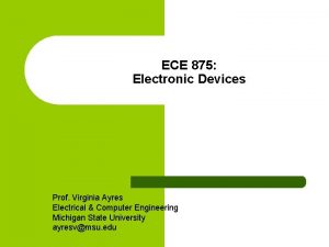ECE 875 Electronic Devices Prof Virginia Ayres Electrical