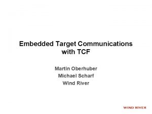 Embedded Target Communications with TCF Martin Oberhuber Michael