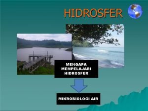 HIDROSFER MENGAPA MEMPELAJARI HIDROSFER MIKROBIOLOGI AIR Siklus Air