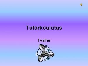 Tutorkoulutus I vaihe Tervetuloa Tutortoiminnan tavoitteet List opiskelijan