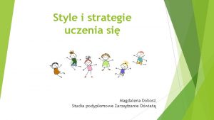 Style i strategie uczenia si Magdalena Dobosz Studia
