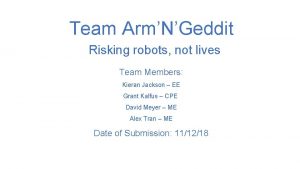 Team ArmNGeddit Risking robots not lives Team Members