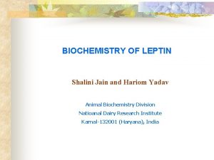 BIOCHEMISTRY OF LEPTIN Shalini Jain and Hariom Yadav