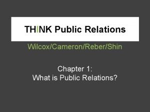 THINK Public Relations WilcoxCameronReberShin Chapter 1 What is