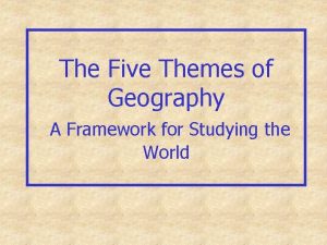 The Five Themes of Geography A Framework for