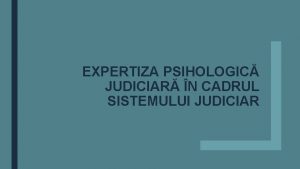 EXPERTIZA PSIHOLOGIC JUDICIAR N CADRUL SISTEMULUI JUDICIAR Expertiza