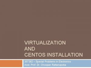 VIRTUALIZATION AND CENTOS INSTALLATION 357362 Special Problems in