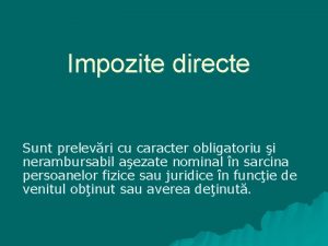 Impozite directe Sunt prelevri cu caracter obligatoriu i