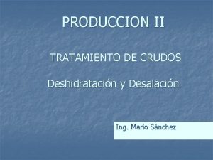 PRODUCCION II TRATAMIENTO DE CRUDOS Deshidratacin y Desalacin