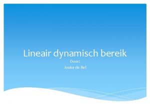 Lineair dynamisch bereik Door Jouke de Bel Inhoudsopgave