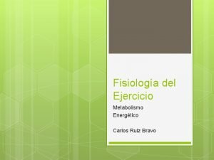 Fisiologa del Ejercicio Metabolismo Energtico Carlos Ruiz Bravo