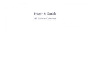 Procter Gamble HR System Overview Agenda Procter Gamble