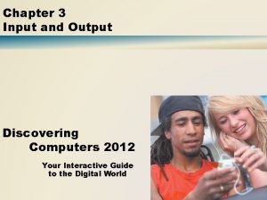 Chapter 3 Input and Output Discovering Computers 2012