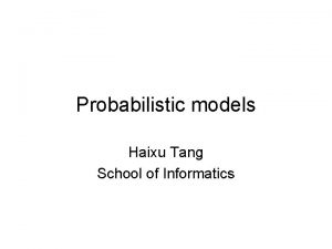 Probabilistic models Haixu Tang School of Informatics Probability