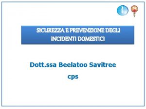 SICUREZZA E PREVENZIONE DEGLI INCIDENTI DOMESTICI Dott ssa