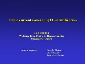 Some current issues in QTL identification Lon Cardon