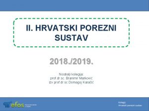 II HRVATSKI POREZNI SUSTAV 2018 2019 Nositelji kolegija