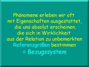 Phnomene erleben wir oft mit Eigenschaften ausgestattet die