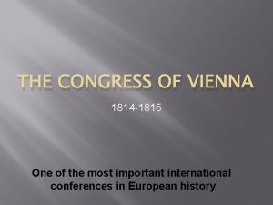 THE CONGRESS OF VIENNA 1814 1815 One of