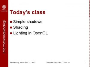 Informationsteknologi Todays class Simple shadows n Shading n