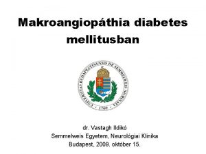 Makroangiopthia diabetes mellitusban dr Vastagh Ildik Semmelweis Egyetem