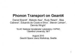 Phonon Transport on Geant 4 Daniel Brandt 1