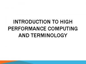INTRODUCTION TO HIGH PERFORMANCE COMPUTING AND TERMINOLOGY INTRODUCTION