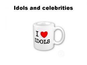 Idols and celebrities An ideal person does not