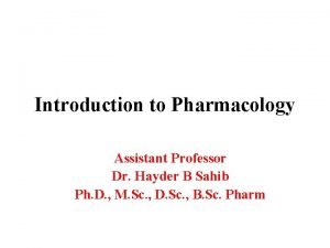 Introduction to Pharmacology Assistant Professor Dr Hayder B