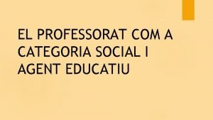 EL PROFESSORAT COM A CATEGORIA SOCIAL I AGENT