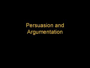 Persuasion and Argumentation Writing that persuades or convinces