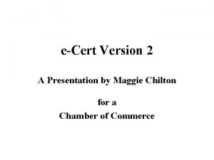 eCert Version 2 A Presentation by Maggie Chilton