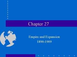 Chapter 27 Empire and Expansion 1890 1909 The