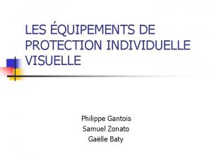 LES QUIPEMENTS DE PROTECTION INDIVIDUELLE VISUELLE Philippe Gantois