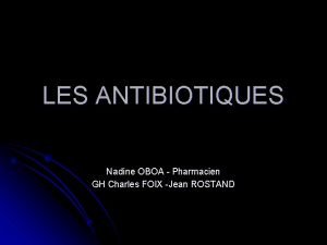 LES ANTIBIOTIQUES Nadine OBOA Pharmacien GH Charles FOIX